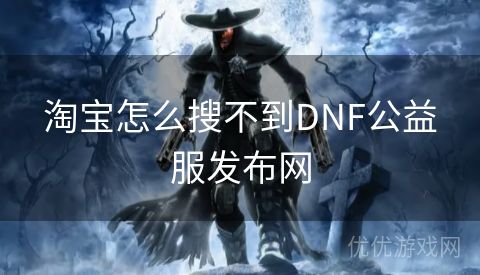 淘宝怎么搜不到DNF公益服发布网