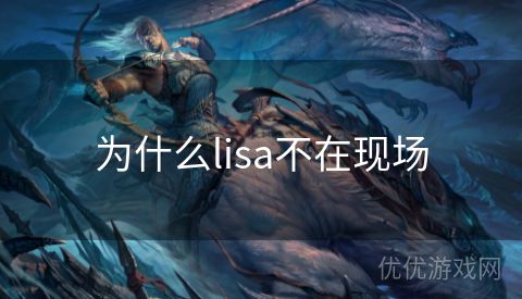 为什么lisa不在现场