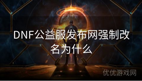 DNF公益服发布网强制改名为什么