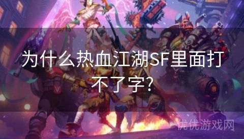 为什么热血江湖SF里面打不了字?