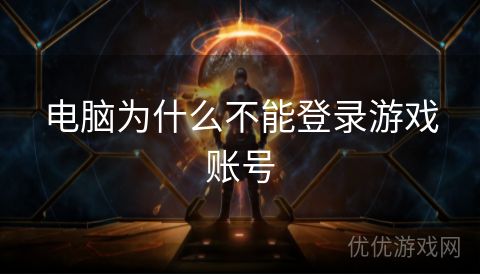 电脑为什么不能登录游戏账号