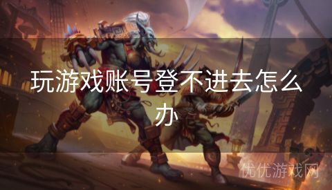 玩游戏账号登不进去怎么办