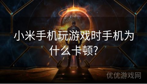 小米手机玩游戏时手机为什么卡顿?