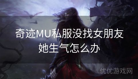 奇迹MU私服没找女朋友她生气怎么办