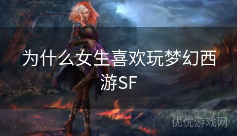 为什么女生喜欢玩梦幻西游SF