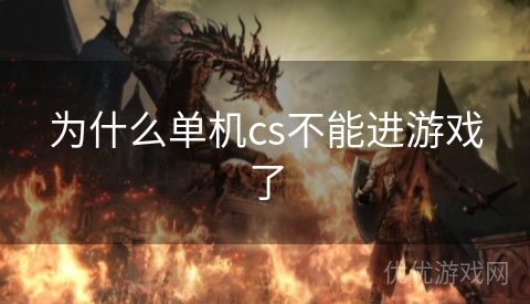 为什么单机cs不能进游戏了