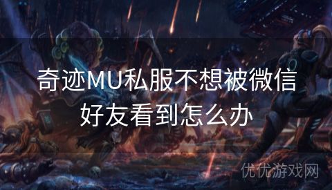 奇迹MU私服不想被微信好友看到怎么办