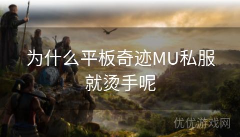 为什么平板奇迹MU私服就烫手呢