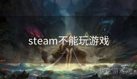 steam不能玩游戏