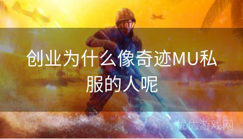 创业为什么像奇迹MU私服的人呢