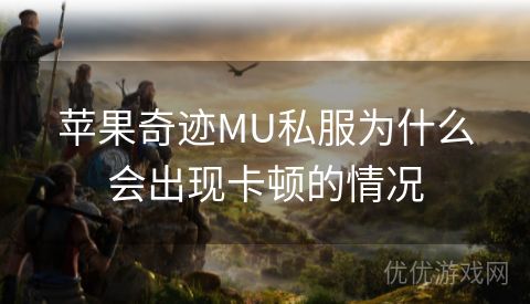 苹果奇迹MU私服为什么会出现卡顿的情况