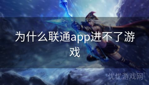 为什么联通app进不了游戏