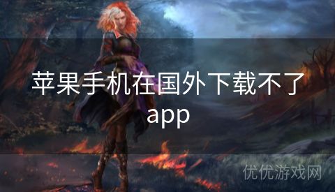 苹果手机在国外下载不了app