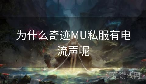 为什么奇迹MU私服有电流声呢