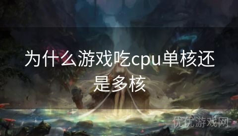 为什么游戏吃cpu单核还是多核