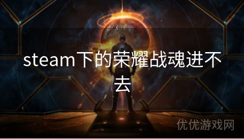 steam下的荣耀战魂进不去