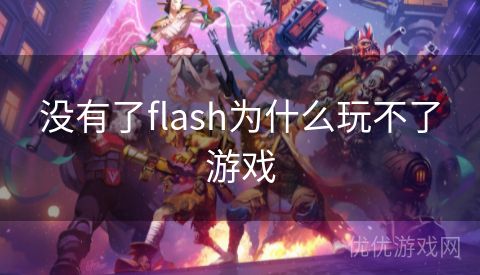 没有了flash为什么玩不了游戏