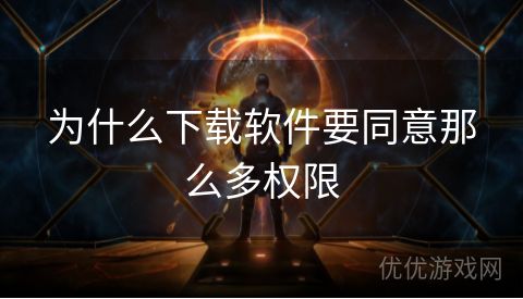 为什么下载软件要同意那么多权限