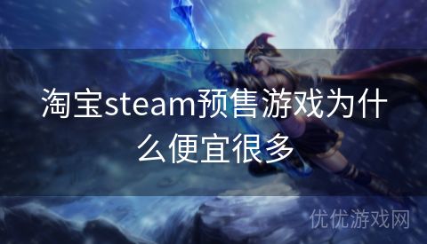 淘宝steam预售游戏为什么便宜很多