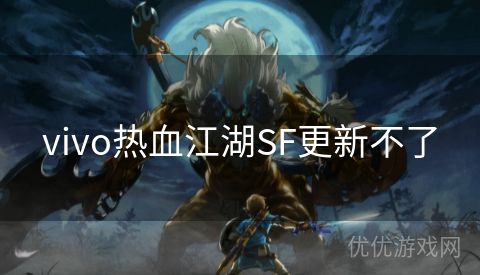 vivo热血江湖SF更新不了