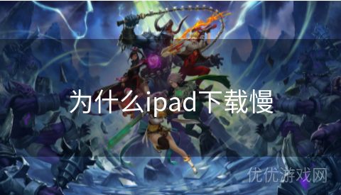 为什么ipad下载慢