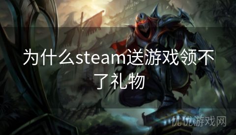 为什么steam送游戏领不了礼物