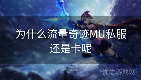 为什么流量奇迹MU私服还是卡呢