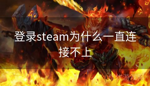 登录steam为什么一直连接不上