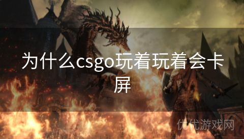 为什么csgo玩着玩着会卡屏