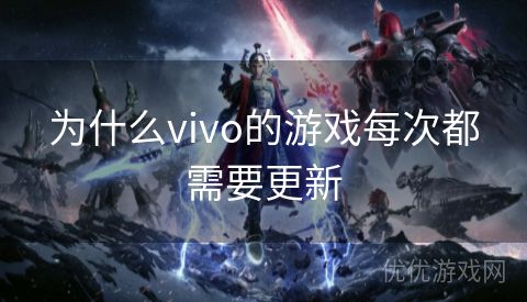 为什么vivo的游戏每次都需要更新