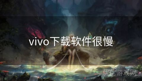 vivo下载软件很慢