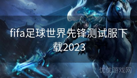 fifa足球世界先锋测试服下载2023