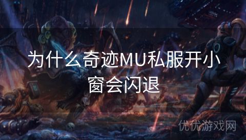 为什么奇迹MU私服开小窗会闪退