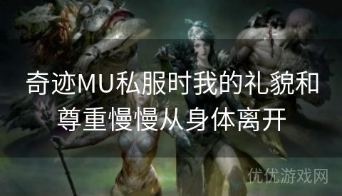 奇迹MU私服时我的礼貌和尊重慢慢从身体离开