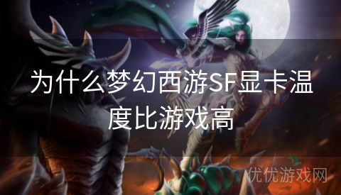 为什么梦幻西游SF显卡温度比游戏高