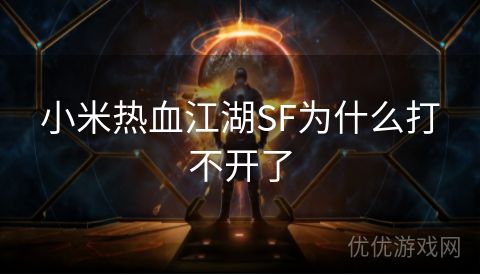 小米热血江湖SF为什么打不开了