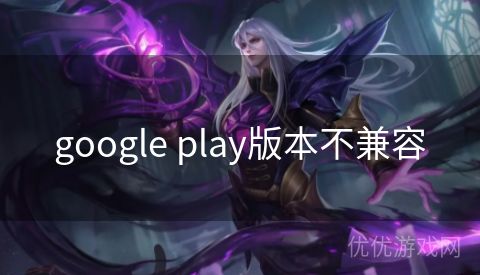 google play版本不兼容