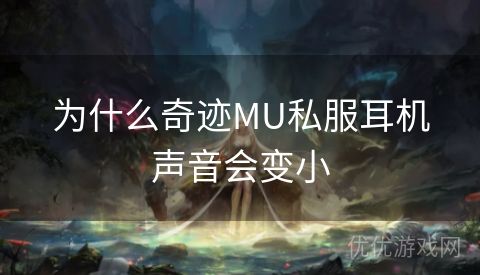 为什么奇迹MU私服耳机声音会变小