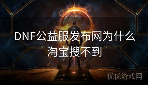 DNF公益服发布网为什么淘宝搜不到