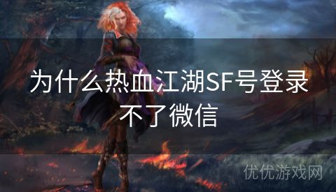 为什么热血江湖SF号登录不了微信