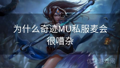 为什么奇迹MU私服麦会很嘈杂