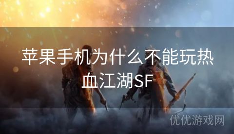 苹果手机为什么不能玩热血江湖SF