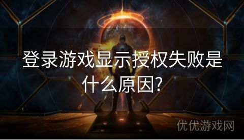 登录游戏显示授权失败是什么原因?