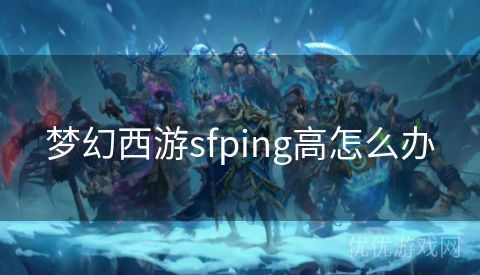 梦幻西游sfping高怎么办