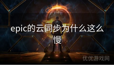 epic的云同步为什么这么慢