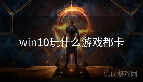 win10玩什么游戏都卡