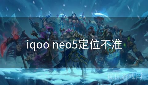 iqoo neo5定位不准