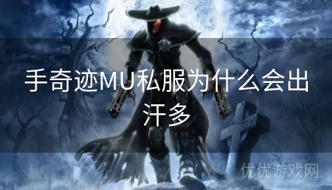 手奇迹MU私服为什么会出汗多