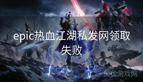 epic热血江湖私发网领取失败