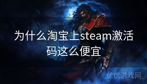 为什么淘宝上steam激活码这么便宜